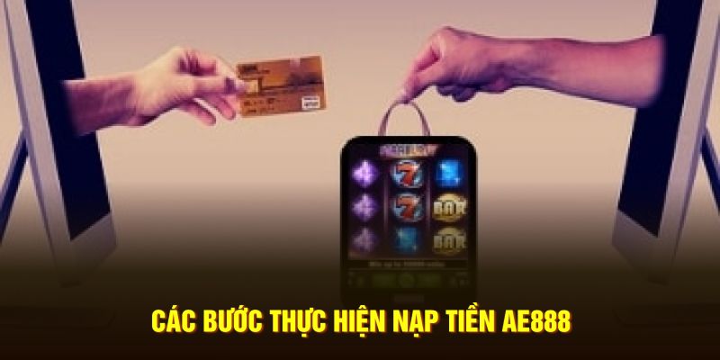 Các bước thực hiện nạp tiền AE888 trực tuyến