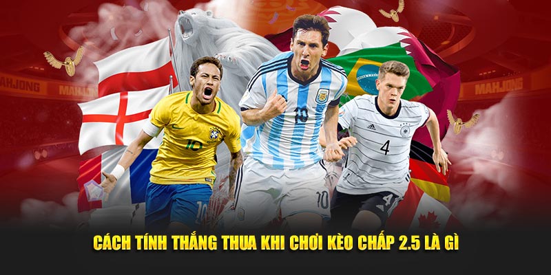 Cách tính thắng thua khi chơi kèo chấp 2.5 là gì