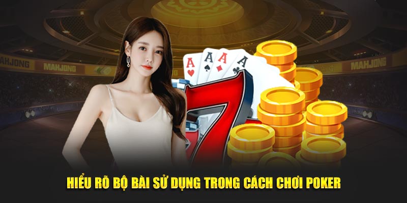 Hiểu rõ bộ bài sử dụng trong cách chơi Poker