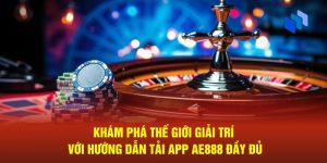 Khám Phá Thế Giới Giải Trí Với Hướng Dẫn Tải App AE888 Đầy Đủ