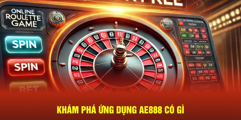 Khám phá ứng dụng AE888 có gì