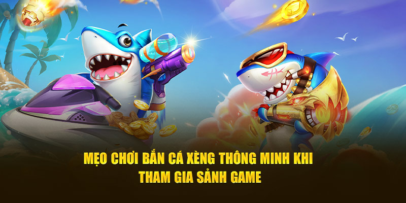 Mẹo chơi bắn cá xèng thông minh khi tham gia sảnh game