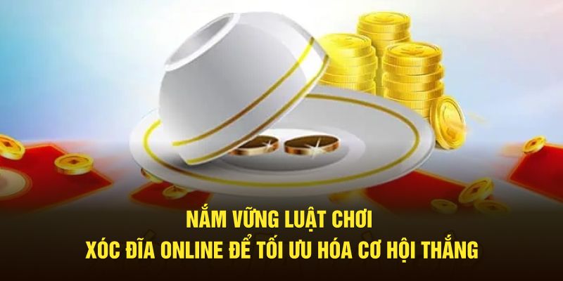 Nắm vững luật chơi xóc đĩa online để tối ưu hóa cơ hội thắng