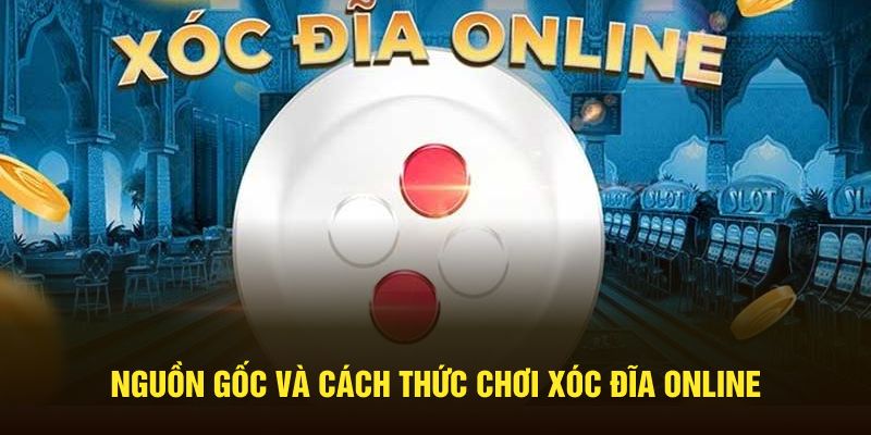  Nguồn gốc và cách thức chơi xóc đĩa online