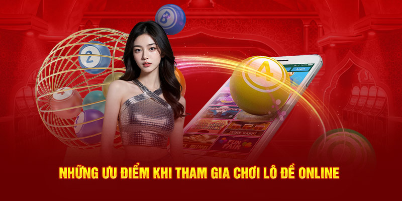 Những ưu điểm khi tham gia chơi lô đề online tại hệ thống