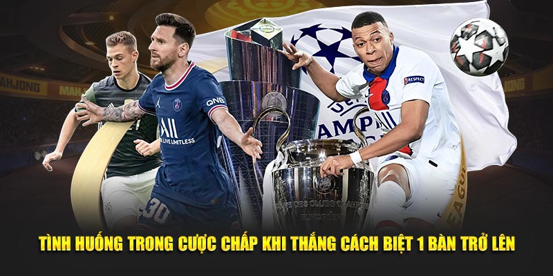 Tình huống trong cược chấp khi thắng cách biệt 1 bàn trở lên