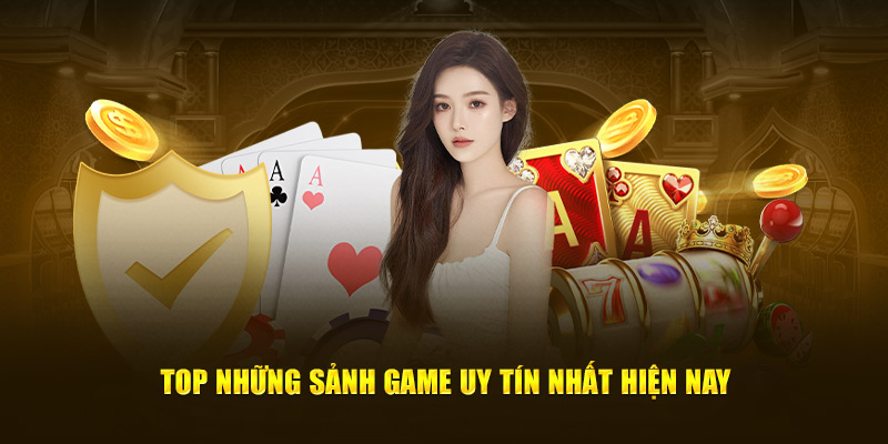 Top những sảnh game uy tín nhất hiện nay